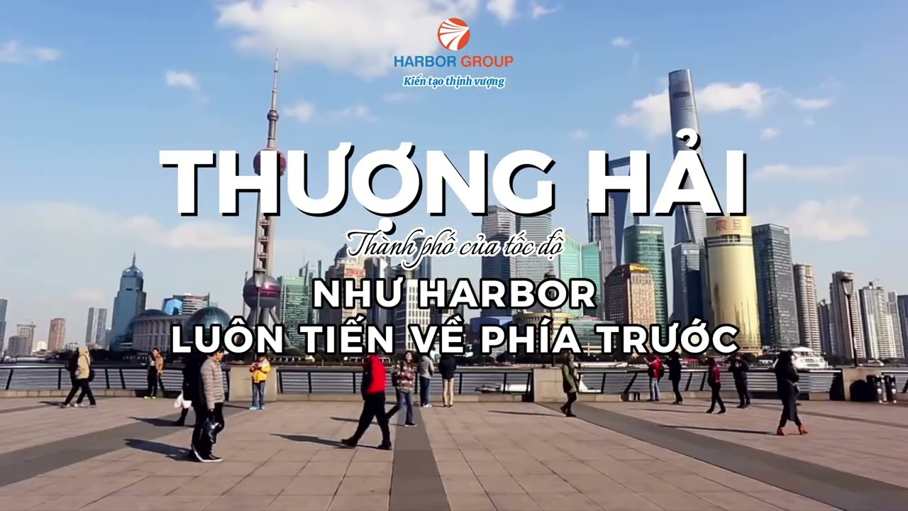 Harbor Group — Kiến tạo thịnh vượng, luôn tiến về phía trước như Thượng Hải, thành phố của tốc độ